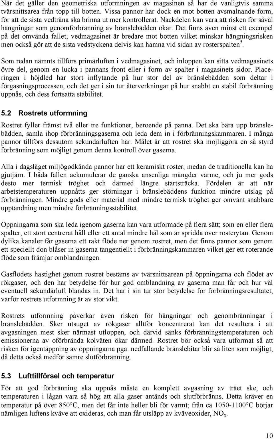 Nackdelen kan vara att risken för såväl hängningar som genomförbränning av bränslebädden ökar.