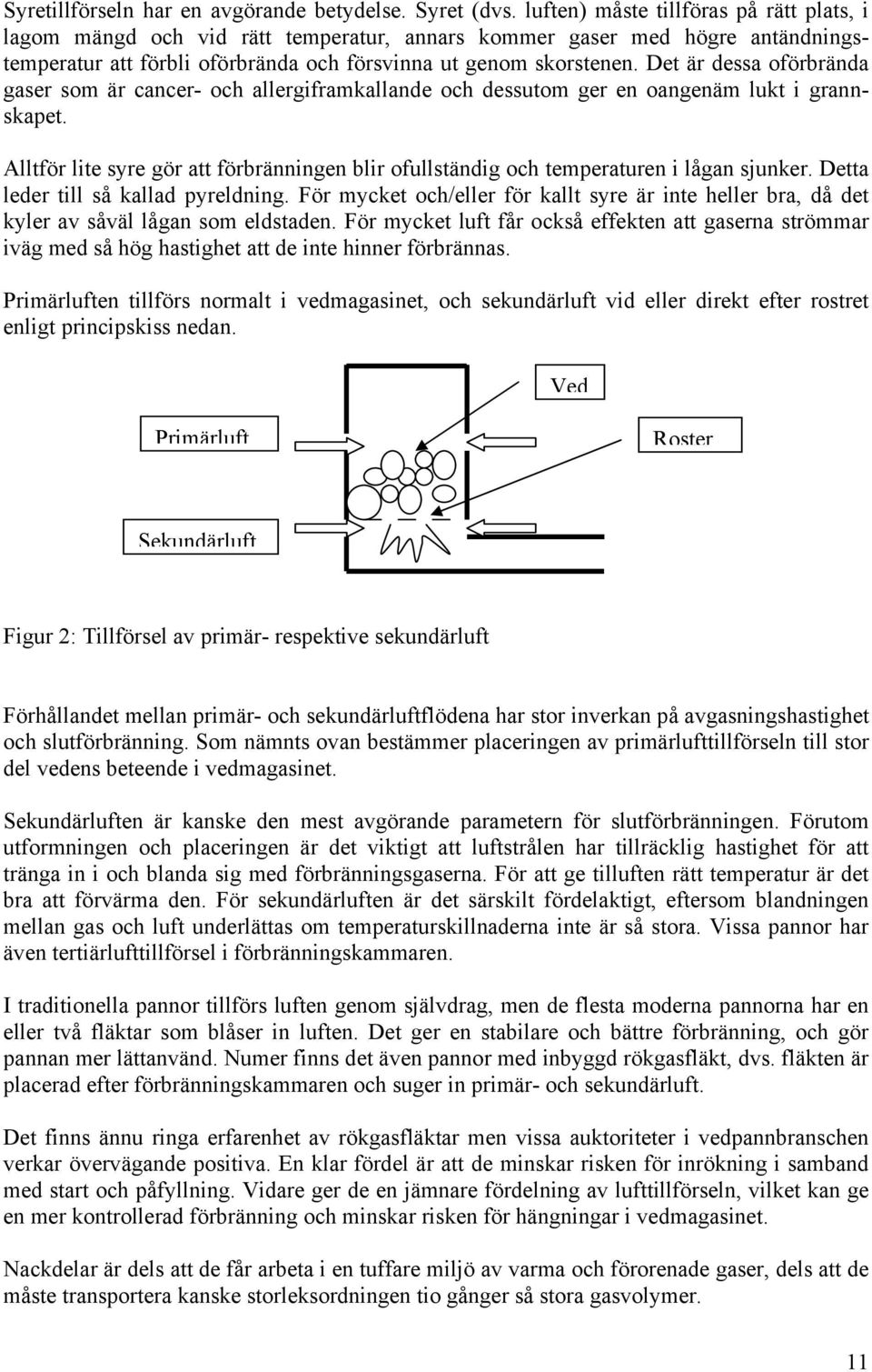 Det är dessa oförbrända gaser som är cancer- och allergiframkallande och dessutom ger en oangenäm lukt i grannskapet.