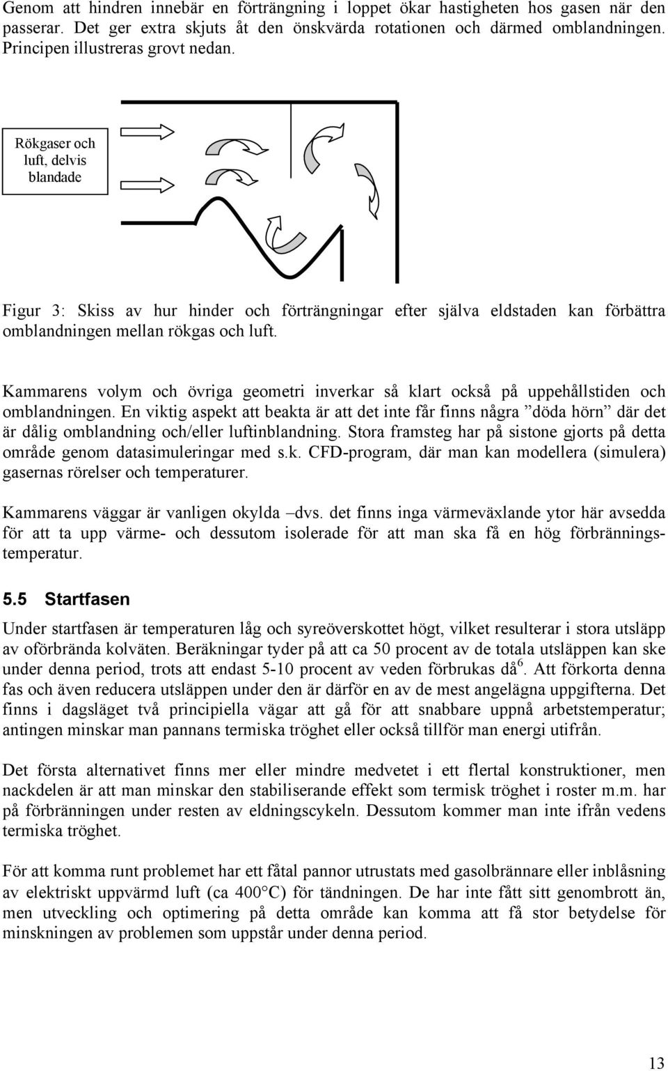 Kammarens volym och övriga geometri inverkar så klart också på uppehållstiden och omblandningen.