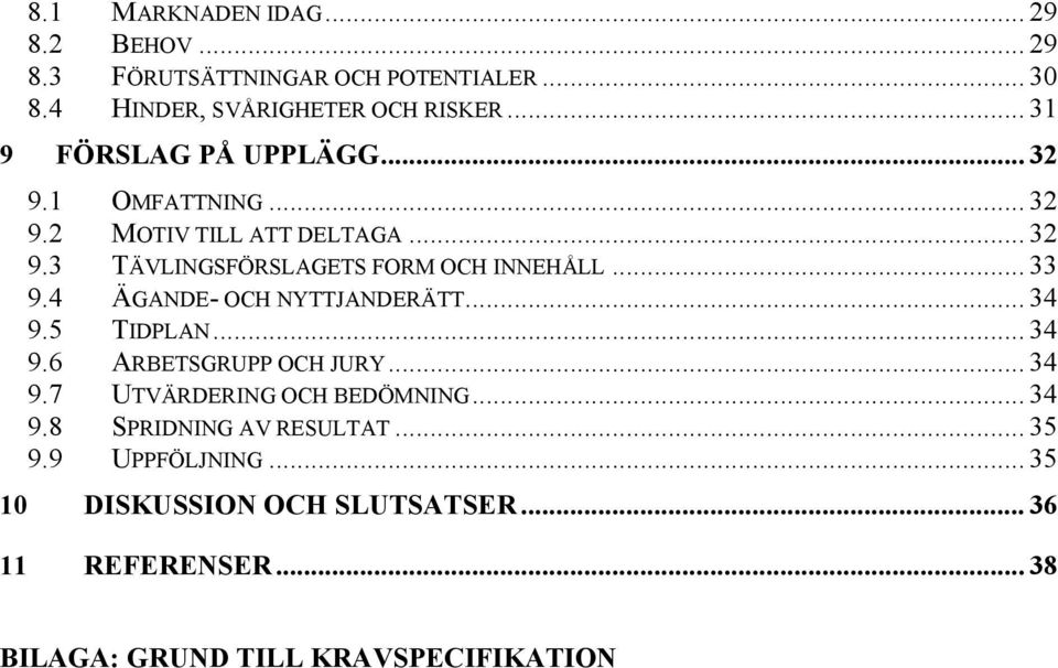 .. 33 9.4 ÄGANDE- OCH NYTTJANDERÄTT... 34 9.5 TIDPLAN... 34 9.6 ARBETSGRUPP OCH JURY... 34 9.7 UTVÄRDERING OCH BEDÖMNING... 34 9.8 SPRIDNING AV RESULTAT.