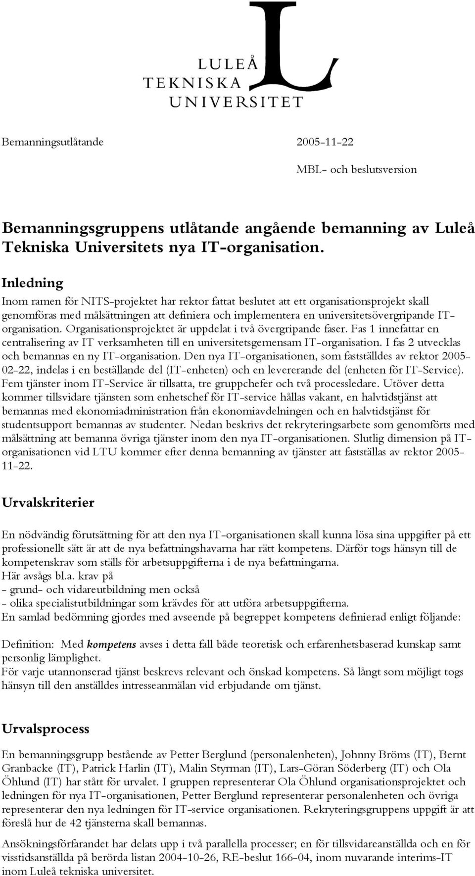 ITorganisation. Organisationsprojektet är uppdelat i två övergripande faser. Fas 1 innefattar en centralisering av IT verksamheten till en universitetsgemensam IT-organisation.