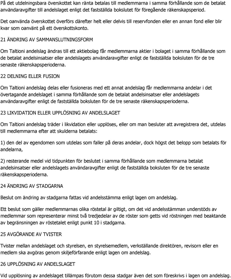 21 ÄNDRING AV SAMMANSLUTNINGSFORM Om Taltioni andelslag ändras till ett aktiebolag får medlemmarna aktier i bolaget i samma förhållande som de betalat andelsinsatser eller andelslagets