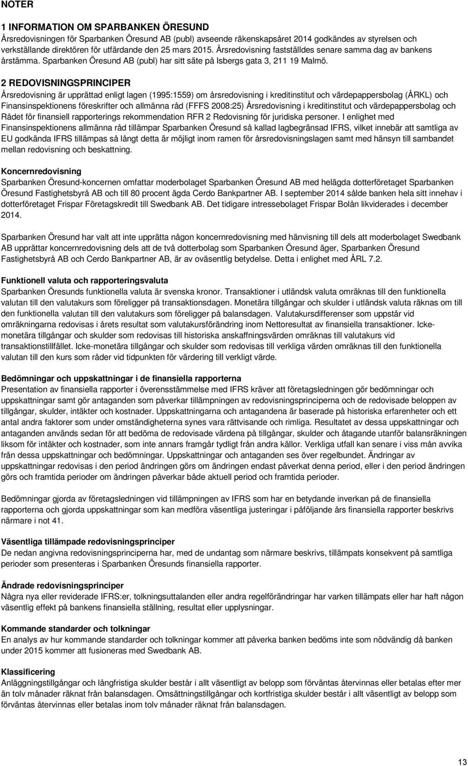 2 REDOVISNINGSPRINCIPER Årsredovisning är upprättad enligt lagen (1995:1559) om årsredovisning i kreditinstitut och värdepappersbolag (ÅRKL) och Finansinspektionens föreskrifter och allmänna råd