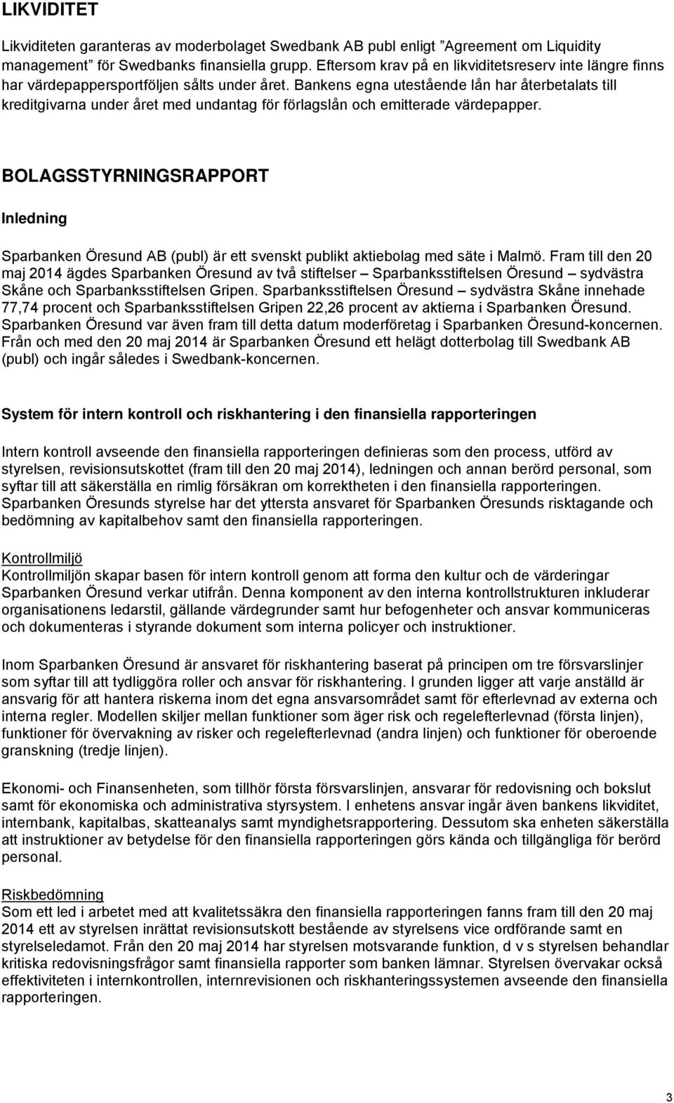 Bankens egna utestående lån har återbetalats till kreditgivarna under året med undantag för förlagslån och emitterade värdepapper.