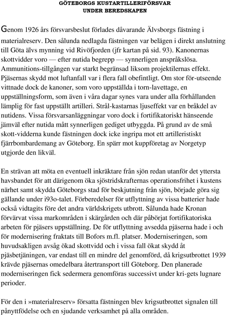 Kanonernas skottvidder voro efter nutida begrepp synnerligen anspråkslösa. Ammunitions-tillgången var starkt begränsad liksom projektilernas effekt.