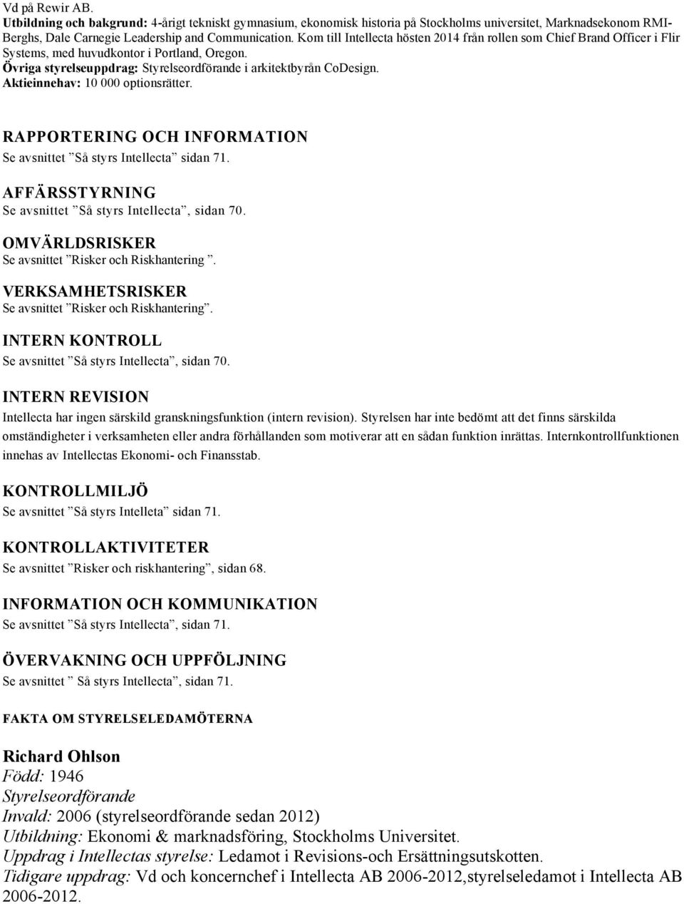 Aktieinnehav: 10 000 optionsrätter. RAPPORTERING OCH INFORMATION Se avsnittet Så styrs Intellecta sidan 71. AFFÄRSSTYRNING Se avsnittet Så styrs Intellecta, sidan 70.