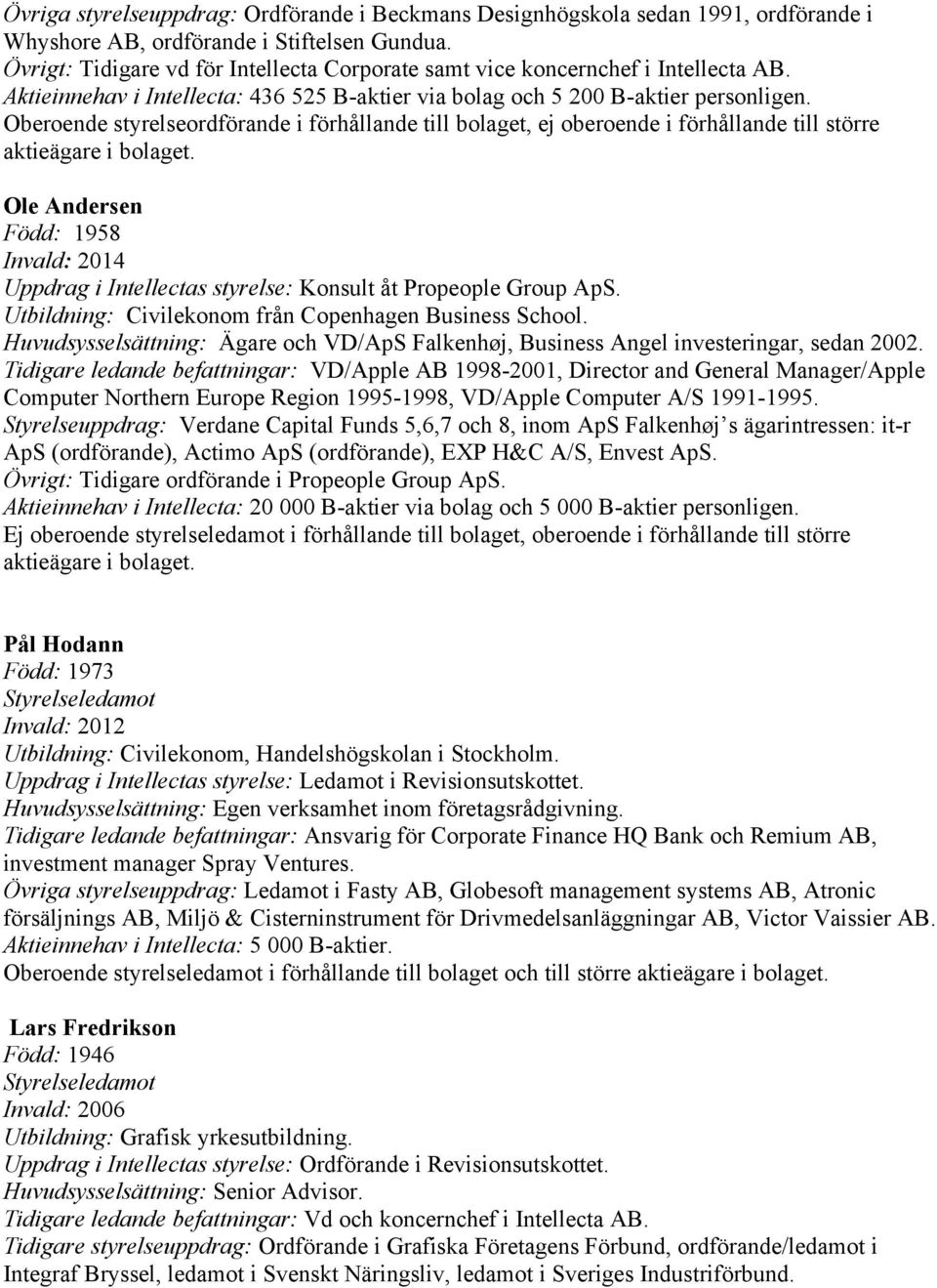 Oberoende styrelseordförande i förhållande till bolaget, ej oberoende i förhållande till större aktieägare i bolaget.