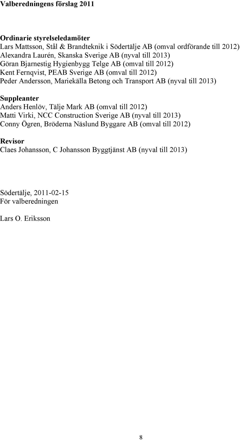 Betong och Transport AB (nyval till 2013) Suppleanter Anders Henlöv, Tälje Mark AB (omval till 2012) Matti Virki, NCC Construction Sverige AB (nyval till 2013) Conny