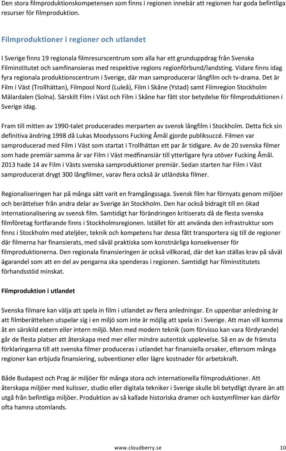 regionförbund/landsting. Vidare finns idag fyra regionala produktionscentrum i Sverige, där man samproducerar långfilm och tv-drama.