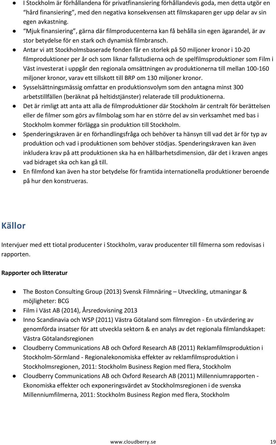 Antar vi att Stockholmsbaserade fonden får en storlek på 50 miljoner kronor i 10-20 filmproduktioner per år och som liknar fallstudierna och de spelfilmsproduktioner som Film i Väst investerat i