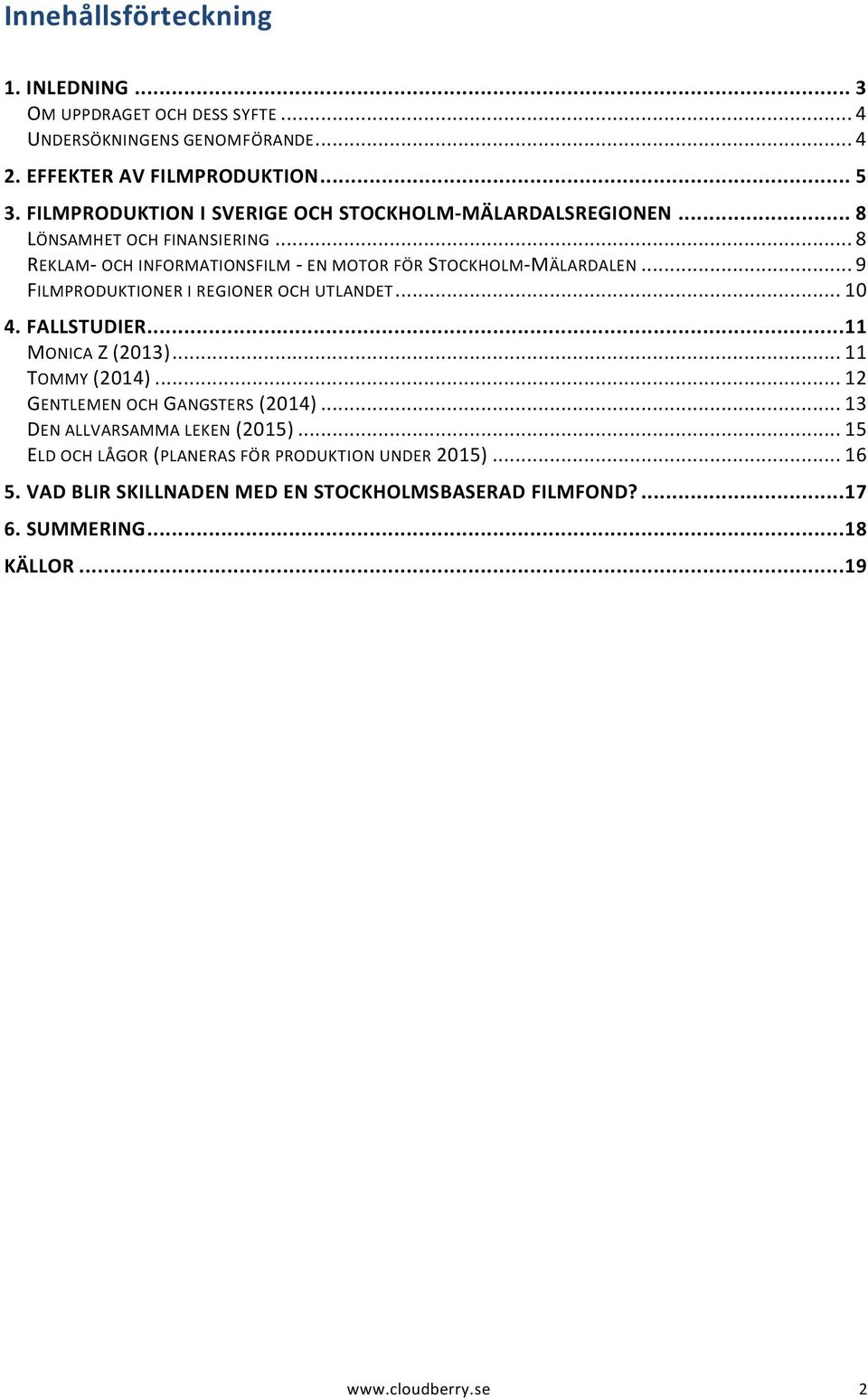 .. 9 FILMPRODUKTIONER I REGIONER OCH UTLANDET... 10 4. FALLSTUDIER...11 MONICA Z (2013)... 11 TOMMY (2014)... 12 GENTLEMEN OCH GANGSTERS (2014).