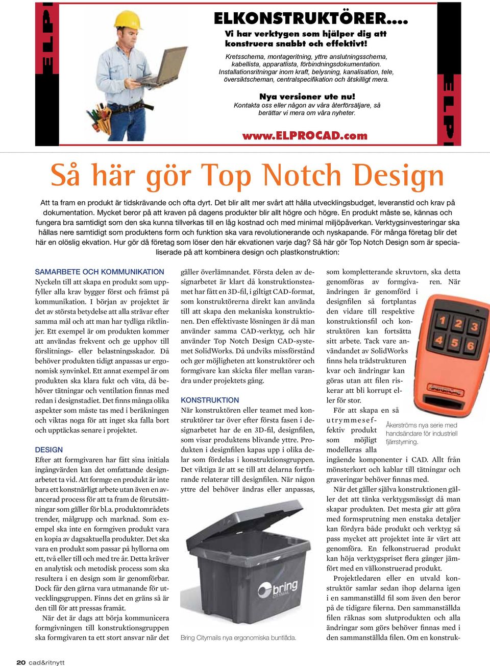 Kontakta oss eller någon av våra återförsäljare, så berättar vi mera om våra nyheter. www.elprocad.com Så här gör Top Notch Design Att ta fram en produkt är tidskrävande och ofta dyrt.