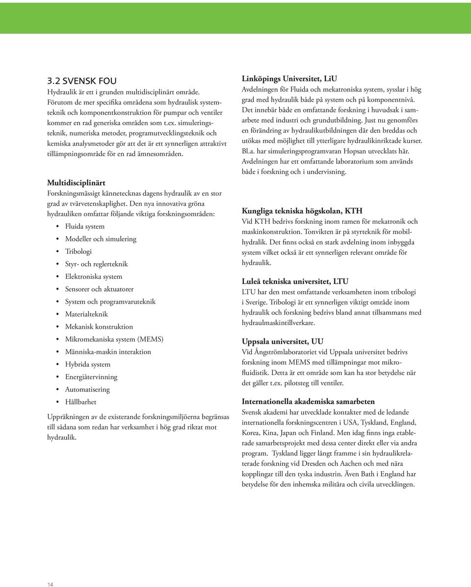 simuleringsteknik, numeriska metoder, programutvecklingsteknik och kemiska analysmetoder gör att det är ett synnerligen attraktivt tillämpningsområde för en rad ämnesområden.