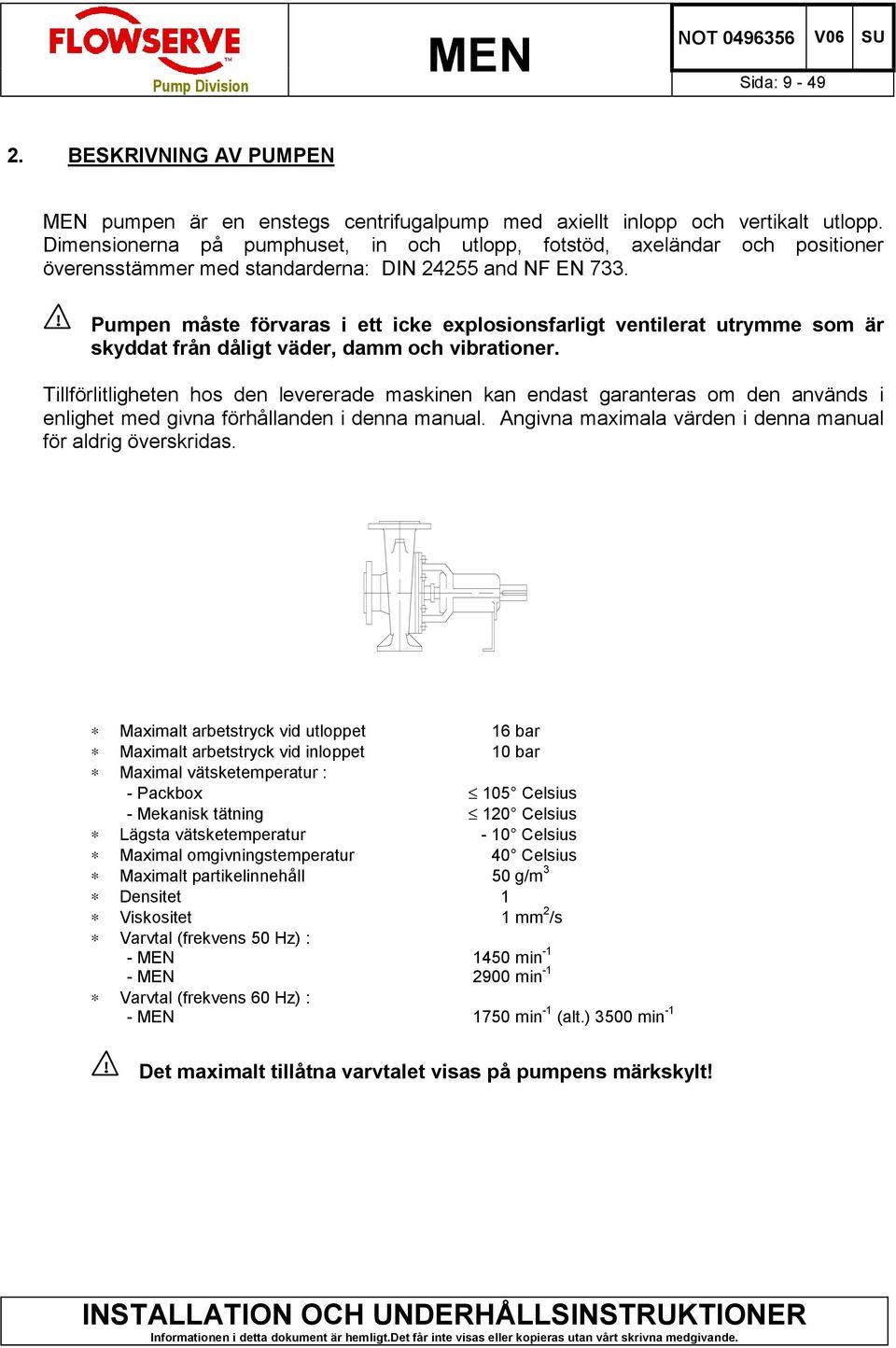 ! Pumpen måste förvaras i ett icke explosionsfarligt ventilerat utrymme som är skyddat från dåligt väder, damm och vibrationer.