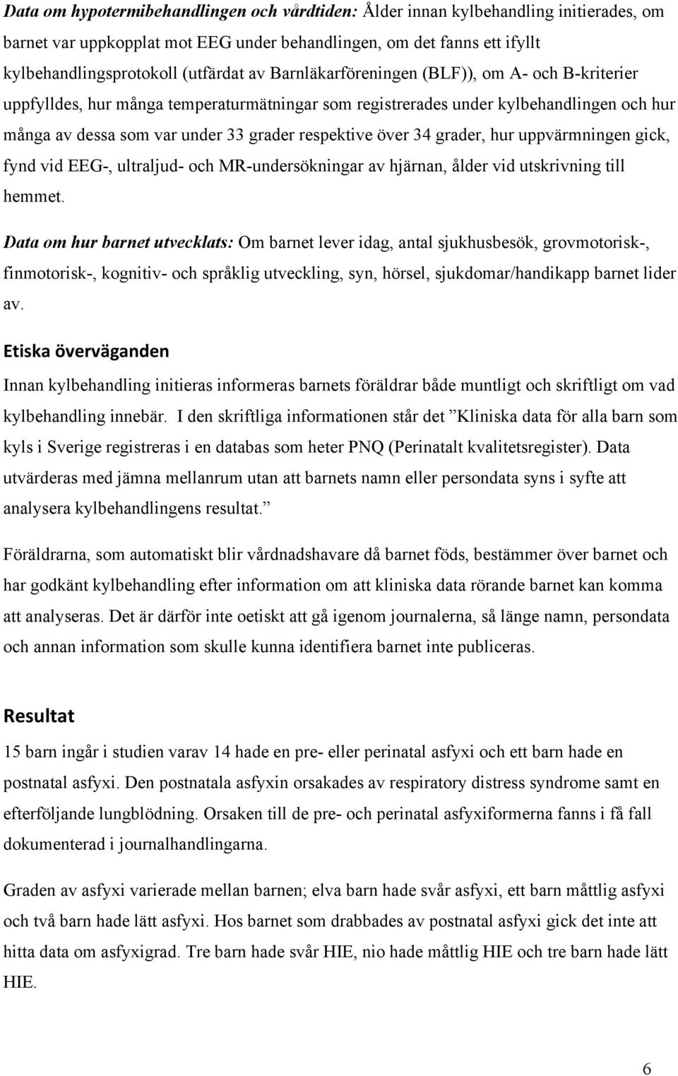 grader, hur uppvärmningen gick, fynd vid EEG-, ultraljud- och MR-undersökningar av hjärnan, ålder vid utskrivning till hemmet.