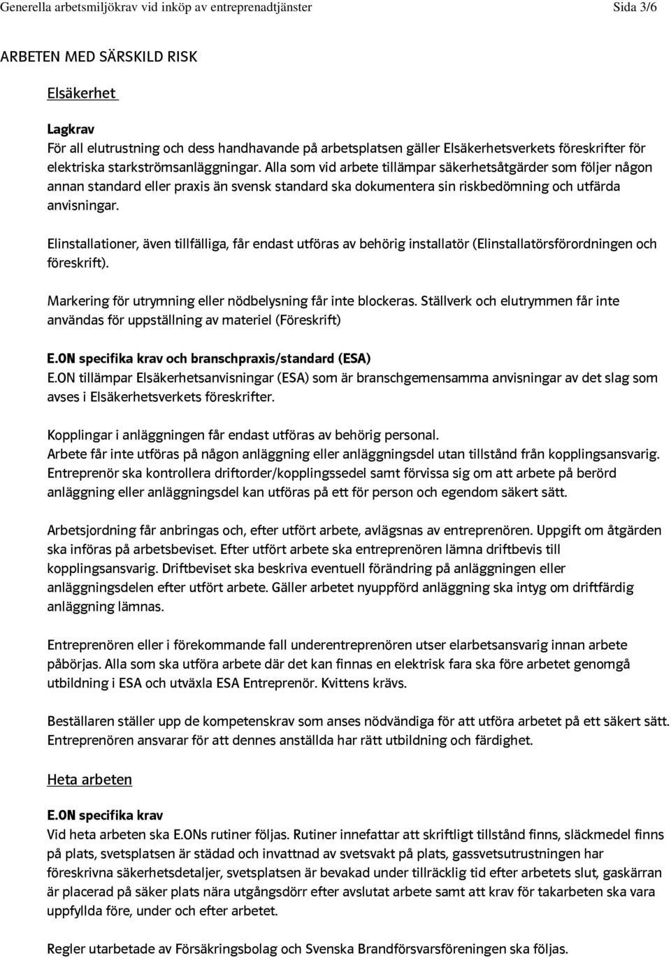 Alla som vid arbete tillämpar säkerhetsåtgärder som följer någon annan standard eller praxis än svensk standard ska dokumentera sin riskbedömning och utfärda anvisningar.