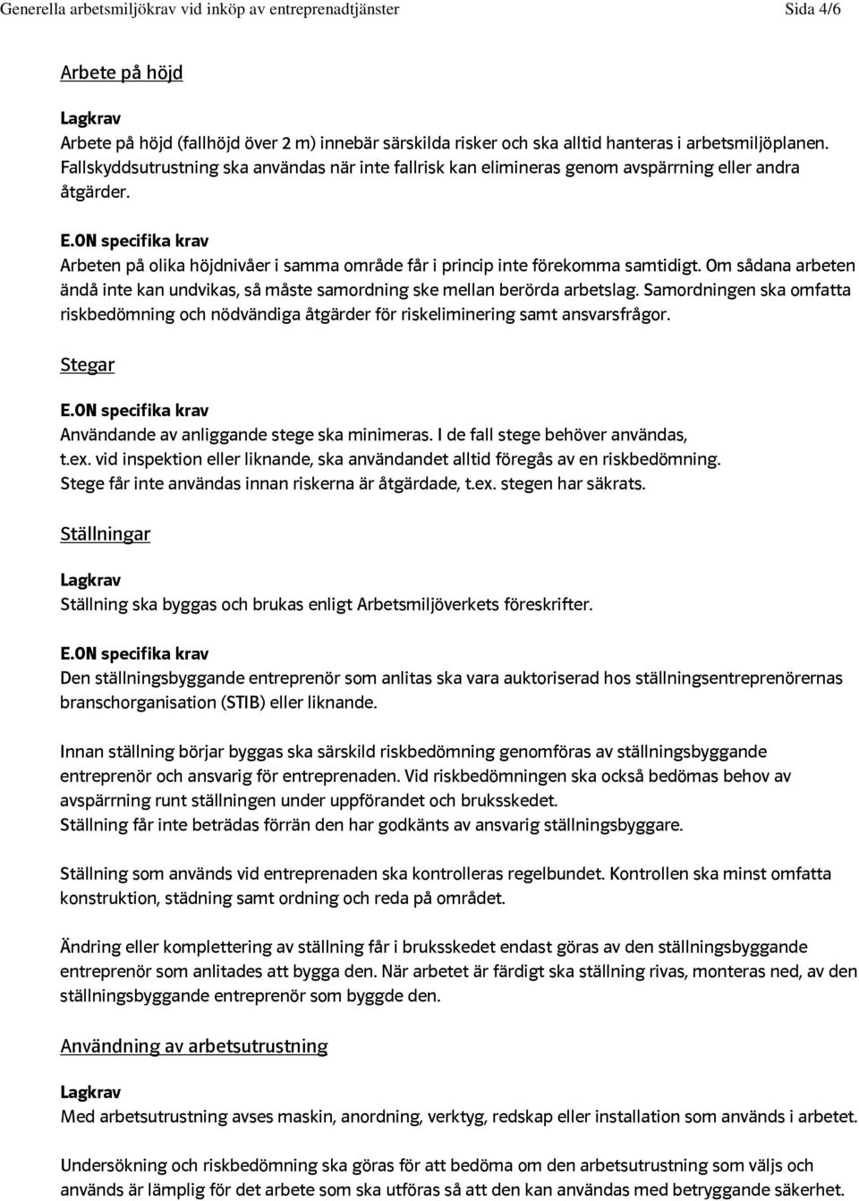 Om sådana arbeten ändå inte kan undvikas, så måste samordning ske mellan berörda arbetslag. Samordningen ska omfatta riskbedömning och nödvändiga åtgärder för riskeliminering samt ansvarsfrågor.