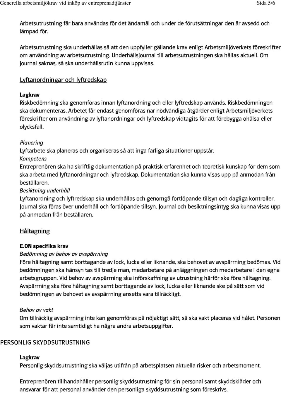 Underhållsjournal till arbetsutrustningen ska hållas aktuell. Om journal saknas, så ska underhållsrutin kunna uppvisas.