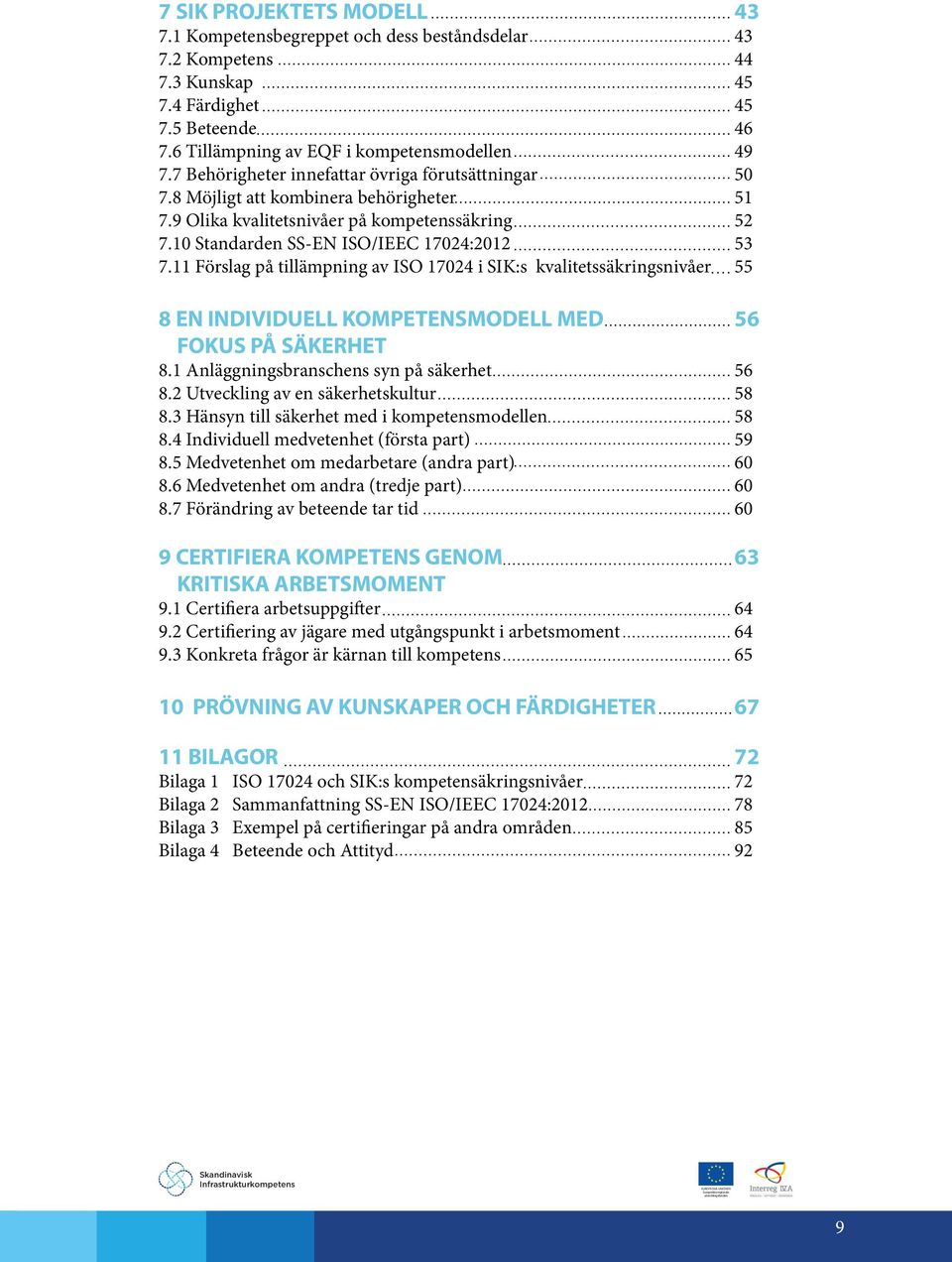11 Förslag på tillämpning av ISO 17024 i SIK:s kvalitetssäkringsnivåer 55 8 EN INDIVIDUELL KOMPETENSMODELL MED 56 FOKUS PÅ SÄKERHET 8.1 Anläggningsbranschens syn på säkerhet 56 8.