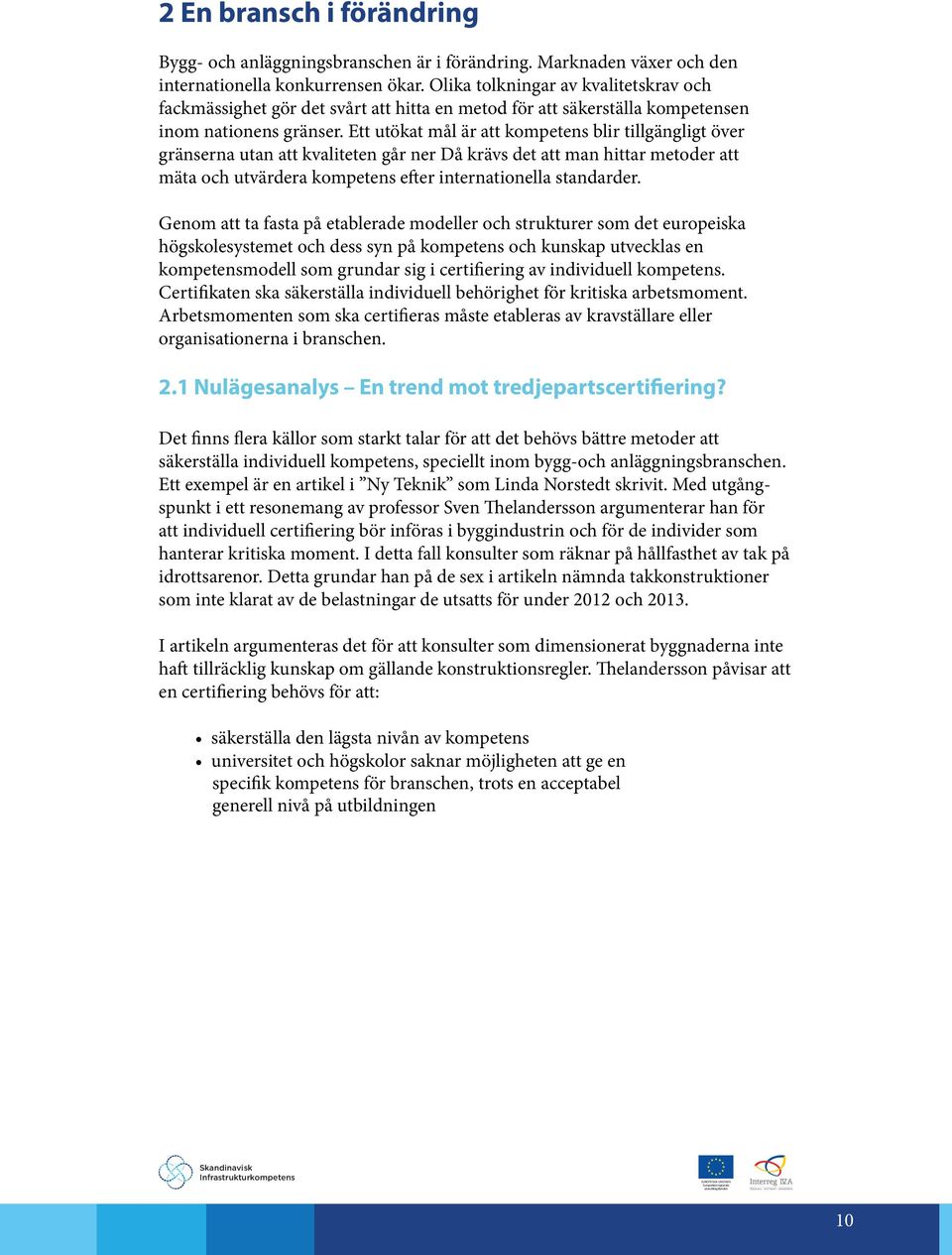 Ett utökat mål är att kompetens blir tillgängligt över gränserna utan att kvaliteten går ner Då krävs det att man hittar metoder att mäta och utvärdera kompetens efter internationella standarder.