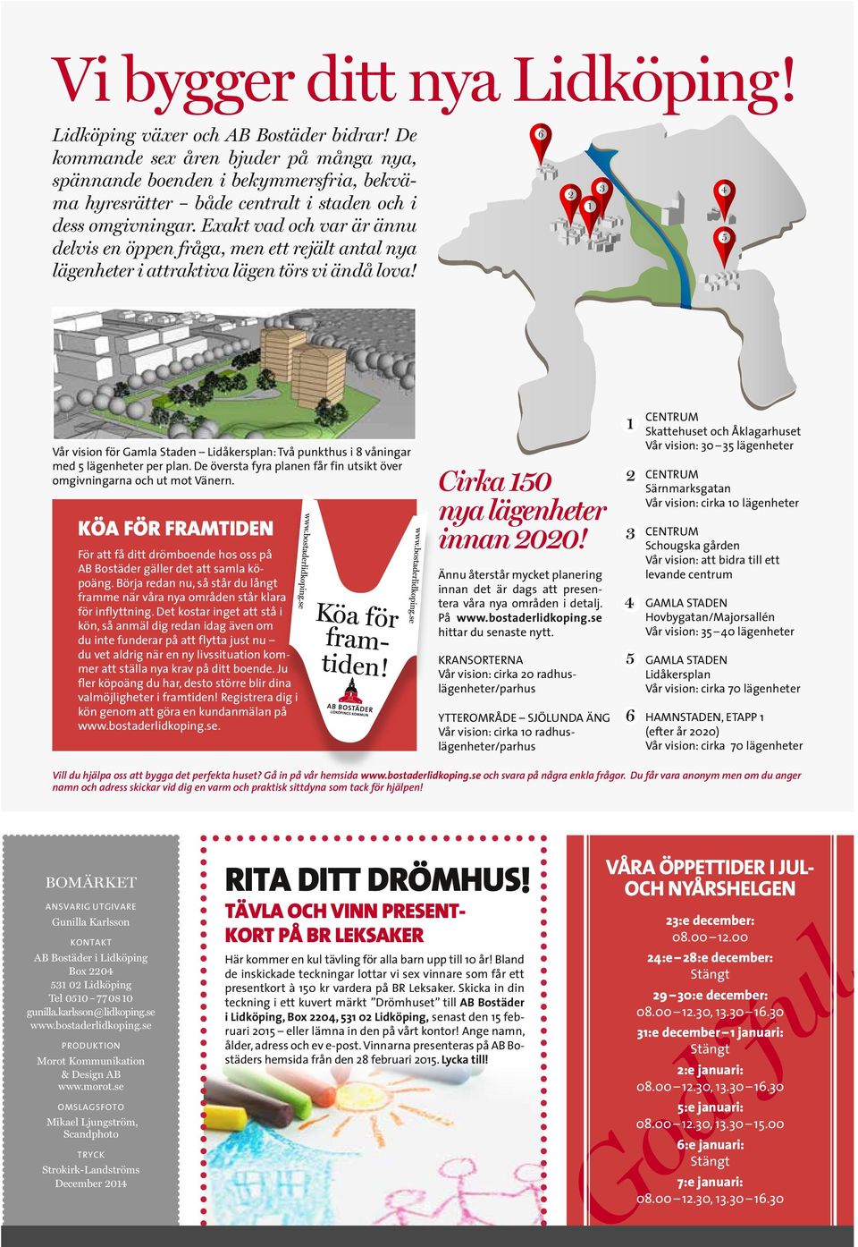 Exakt vad och var är ännu VY FRÅN delvis NORDÖST en öppen - fråga, MAJORSALLÉN men ett rejält antal nya lägenheter i attraktiva lägen törs vi ändå lova!