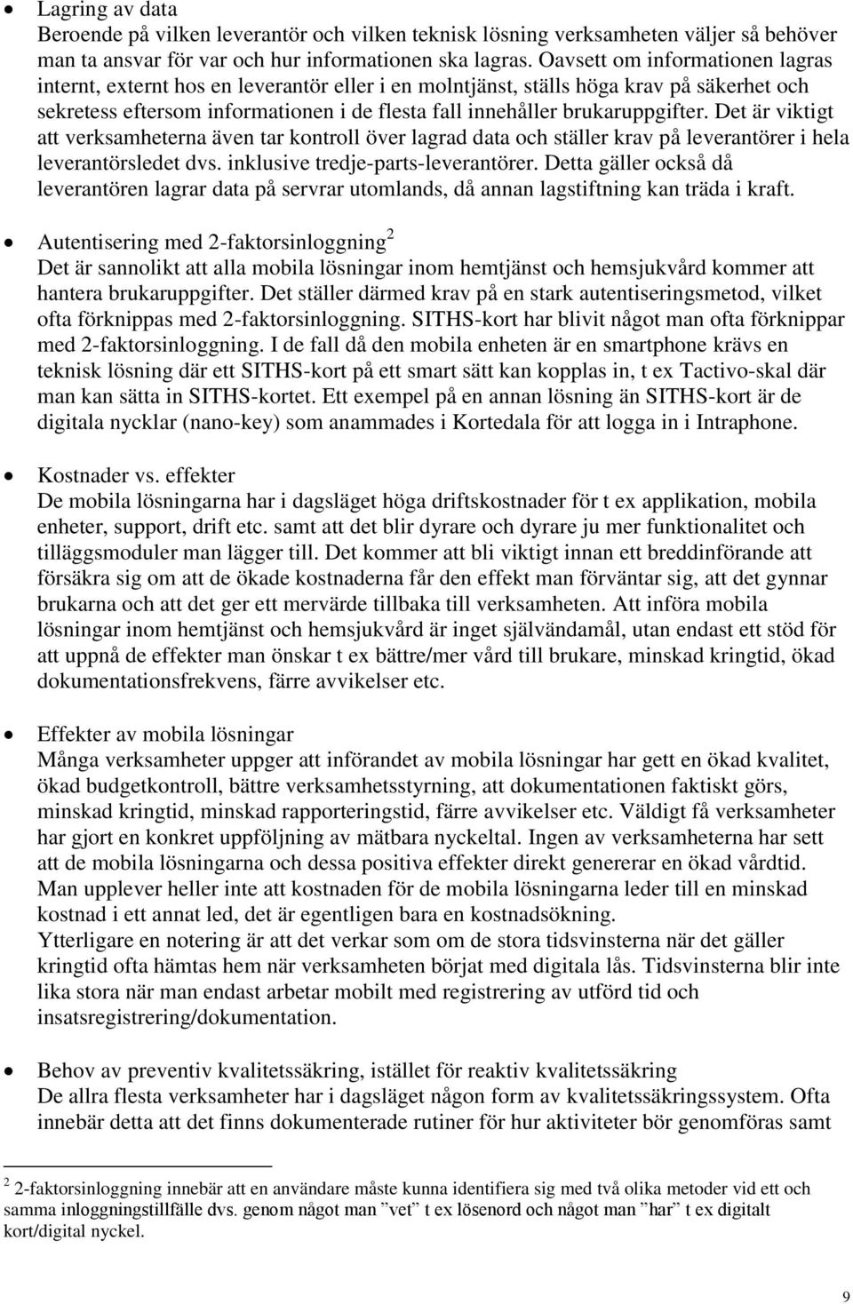 Det är viktigt att verksamheterna även tar kontroll över lagrad data och ställer krav på leverantörer i hela leverantörsledet dvs. inklusive tredje-parts-leverantörer.