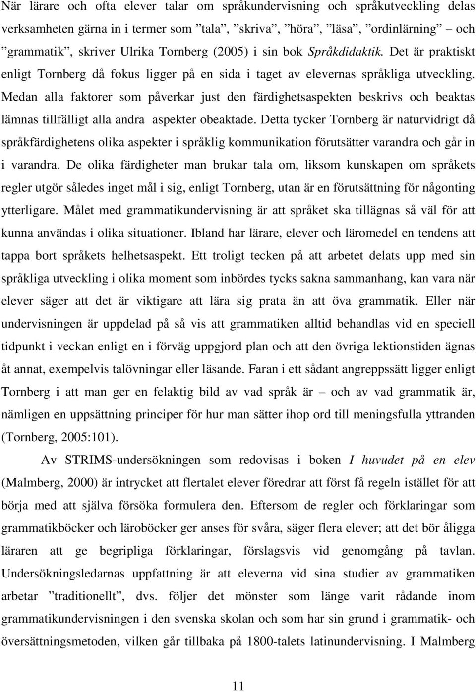 Medan alla faktorer som påverkar just den färdighetsaspekten beskrivs och beaktas lämnas tillfälligt alla andra aspekter obeaktade.