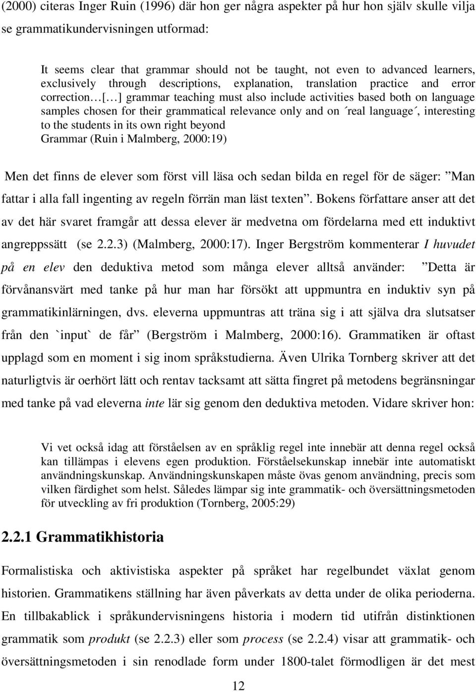 grammatical relevance only and on real language, interesting to the students in its own right beyond Grammar (Ruin i Malmberg, 2000:19) Men det finns de elever som först vill läsa och sedan bilda en