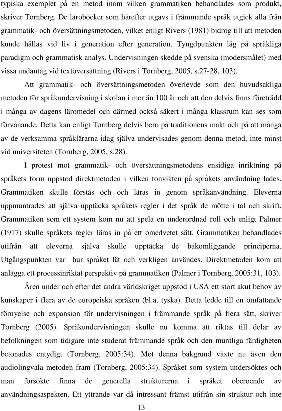 generation. Tyngdpunkten låg på språkliga paradigm och grammatisk analys. Undervisningen skedde på svenska (modersmålet) med vissa undantag vid textöversättning (Rivers i Tornberg, 2005, s.