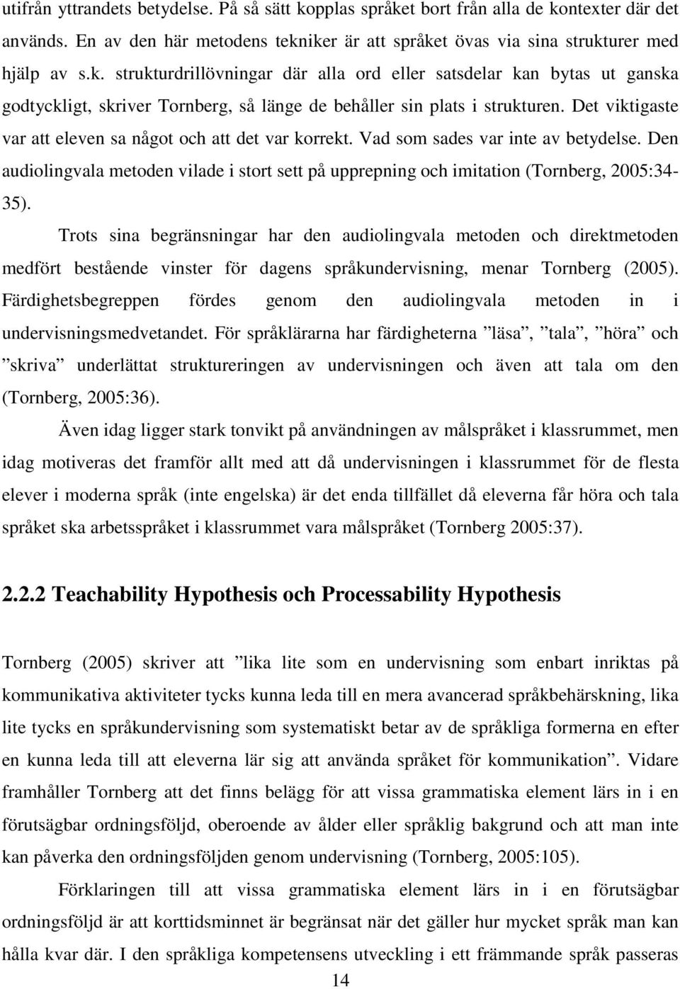 Trots sina begränsningar har den audiolingvala metoden och direktmetoden medfört bestående vinster för dagens språkundervisning, menar Tornberg (2005).