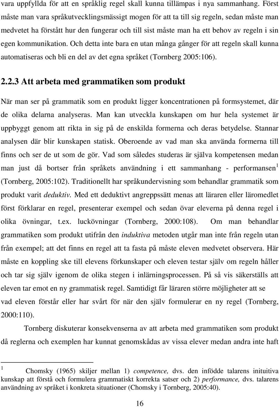 kommunikation. Och detta inte bara en utan många gånger för att regeln skall kunna automatiseras och bli en del av det egna språket (Tornberg 20