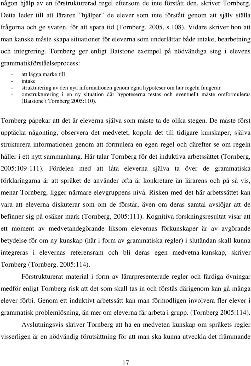 Vidare skriver hon att man kanske måste skapa situationer för eleverna som underlättar både intake, bearbetning och integrering.