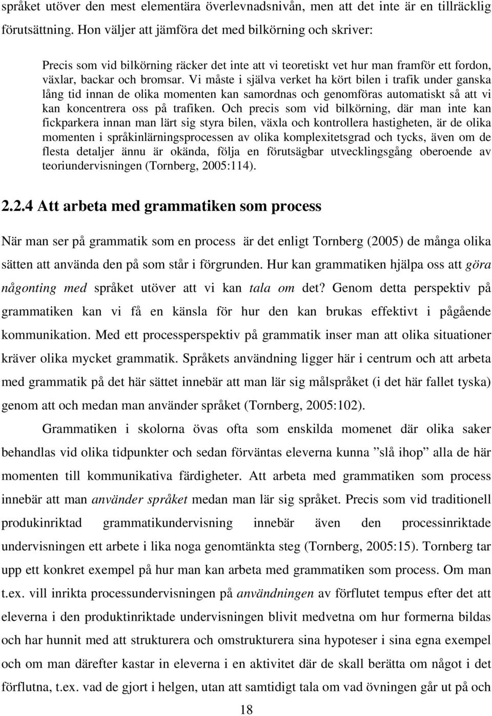 Vi måste i själva verket ha kört bilen i trafik under ganska lång tid innan de olika momenten kan samordnas och genomföras automatiskt så att vi kan koncentrera oss på trafiken.