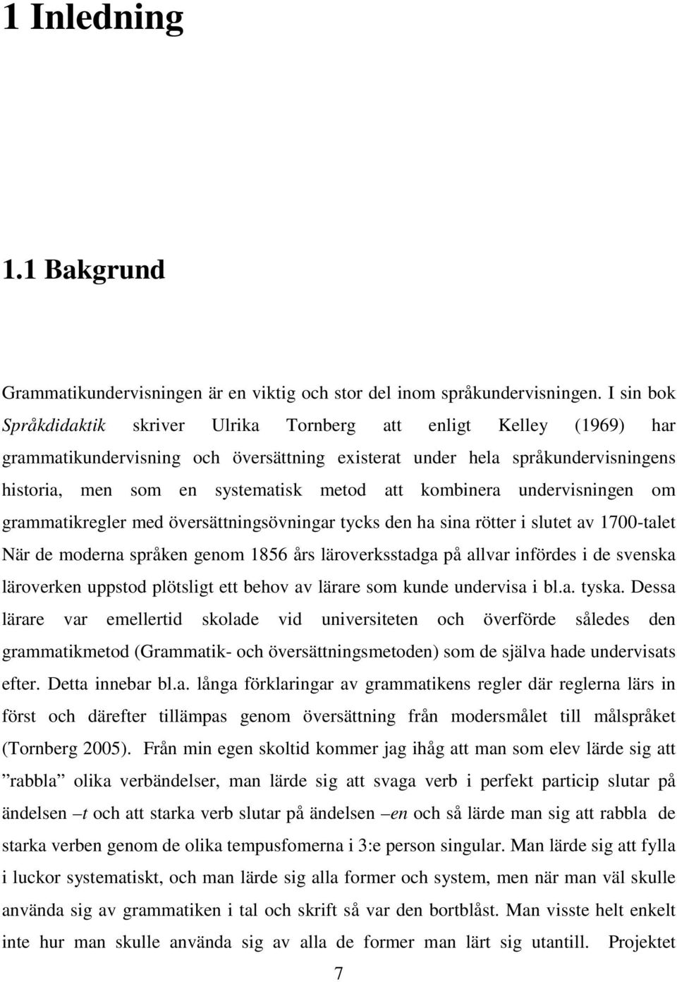 att kombinera undervisningen om grammatikregler med översättningsövningar tycks den ha sina rötter i slutet av 1700-talet När de moderna språken genom 1856 års läroverksstadga på allvar infördes i de