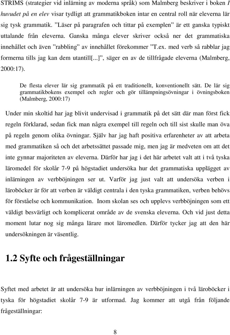 ex. med verb så rabblar jag formerna tills jag kan dem utantill[...], säger en av de tillfrågade eleverna (Malmberg, 2000:17).