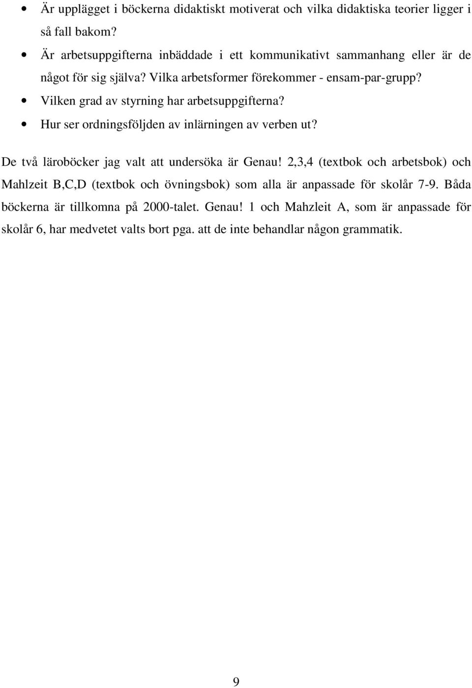 Vilken grad av styrning har arbetsuppgifterna? Hur ser ordningsföljden av inlärningen av verben ut? De två läroböcker jag valt att undersöka är Genau!