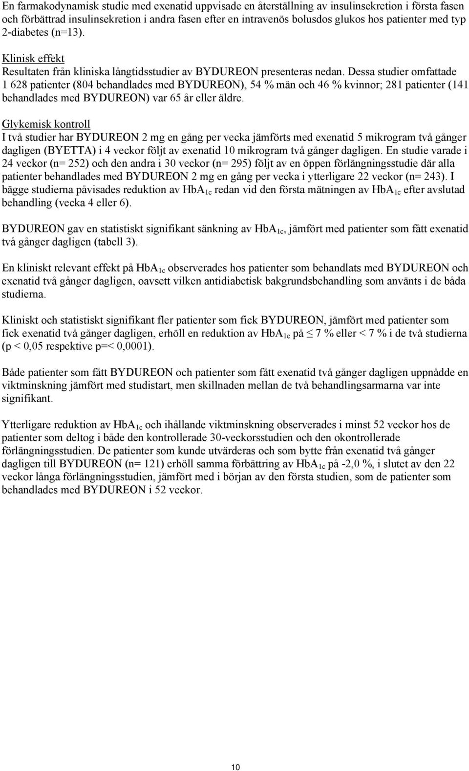 Dessa studier omfattade 1 628 patienter (804 behandlades med BYDUREON), 54 % män och 46 % kvinnor; 281 patienter (141 behandlades med BYDUREON) var 65 år eller äldre.