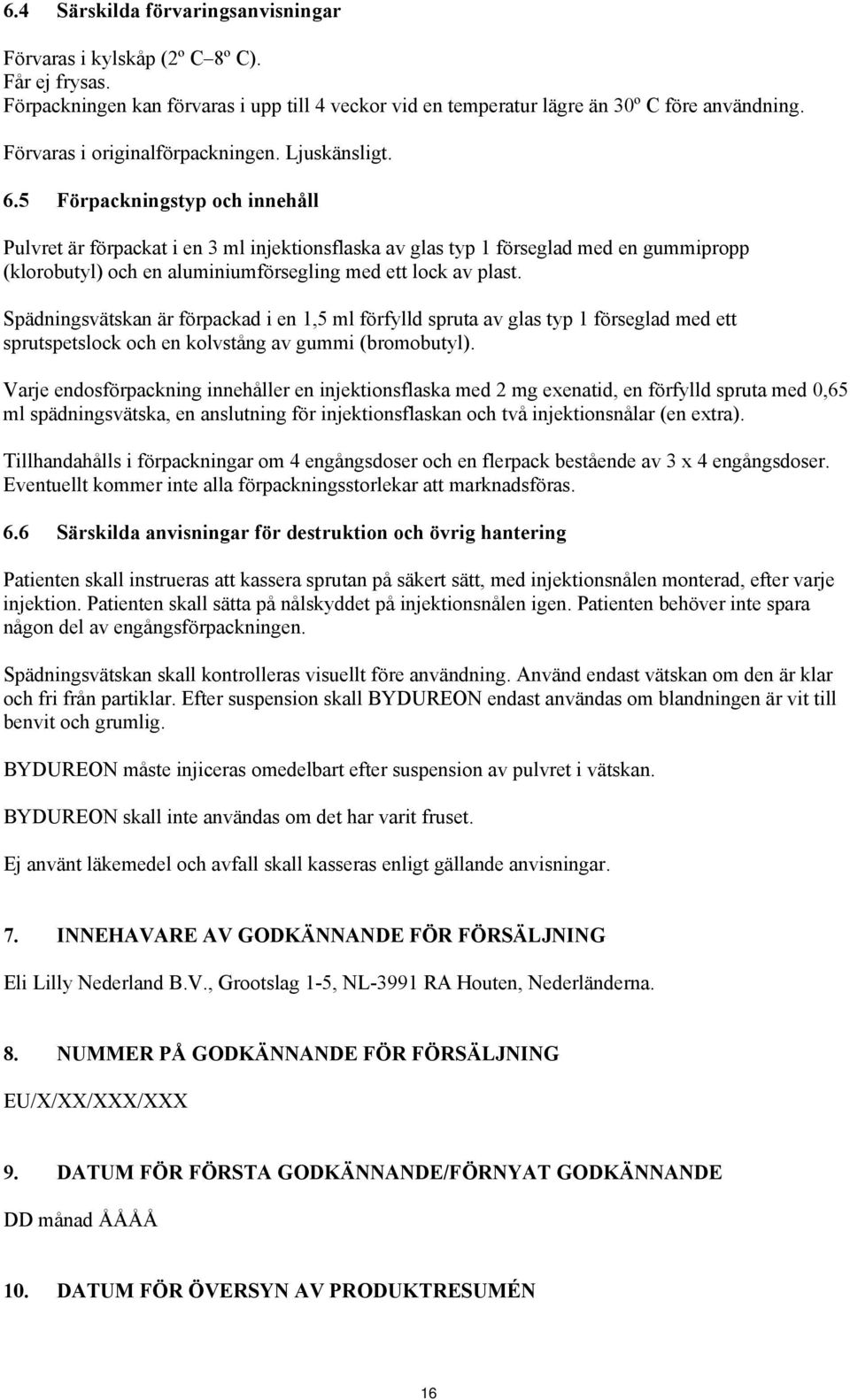 5 Förpackningstyp och innehåll Pulvret är förpackat i en 3 ml injektionsflaska av glas typ 1 förseglad med en gummipropp (klorobutyl) och en aluminiumförsegling med ett lock av plast.