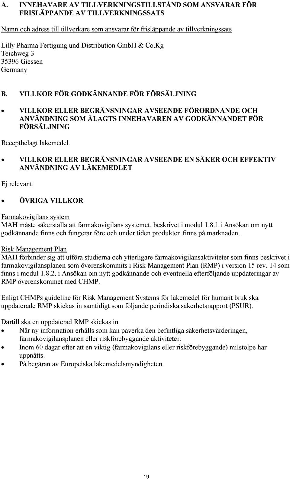 VILLKOR FÖR GODKÄNNANDE FÖR FÖRSÄLJNING VILLKOR ELLER BEGRÄNSNINGAR AVSEENDE FÖRORDNANDE OCH ANVÄNDNING SOM ÅLAGTS INNEHAVAREN AV GODKÄNNANDET FÖR FÖRSÄLJNING Receptbelagt läkemedel.