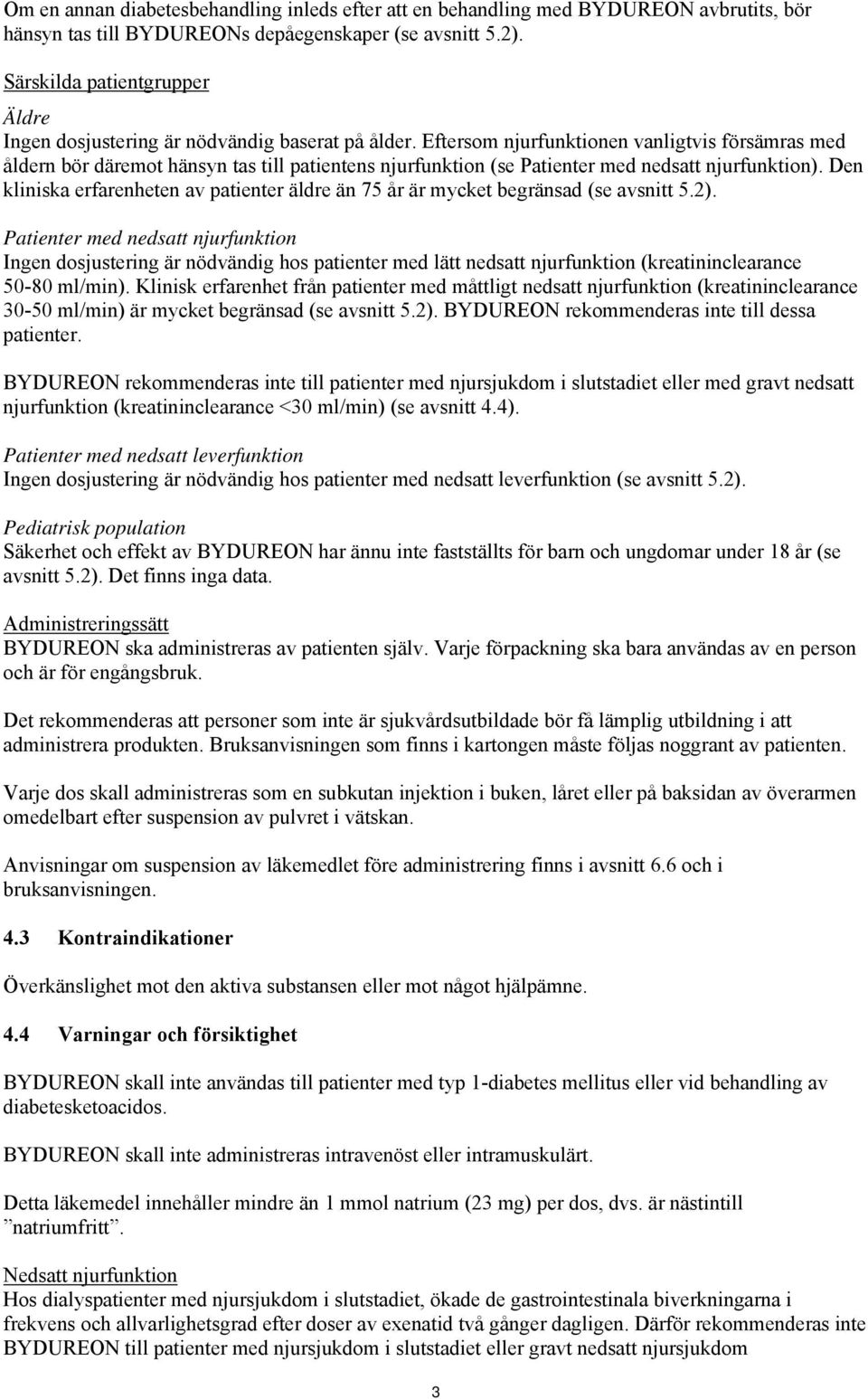 Eftersom njurfunktionen vanligtvis försämras med åldern bör däremot hänsyn tas till patientens njurfunktion (se Patienter med nedsatt njurfunktion).