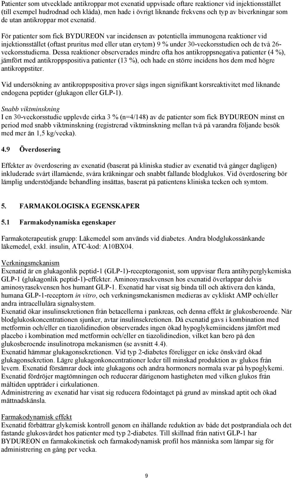 För patienter som fick BYDUREON var incidensen av potentiella immunogena reaktioner vid injektionsstället (oftast pruritus med eller utan erytem) 9 % under 30-veckorsstudien och de två 26-