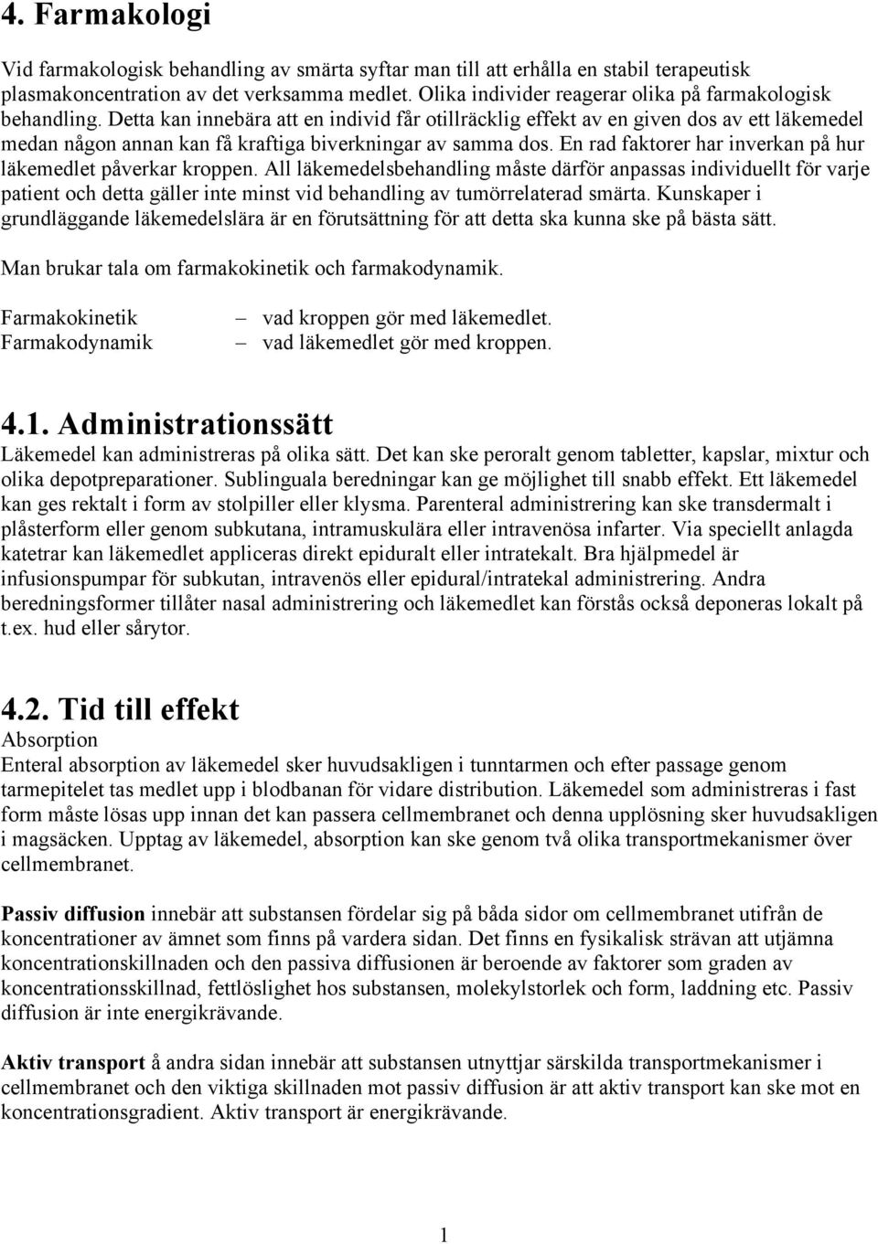 Detta kan innebära att en individ får otillräcklig effekt av en given dos av ett läkemedel medan någon annan kan få kraftiga biverkningar av samma dos.