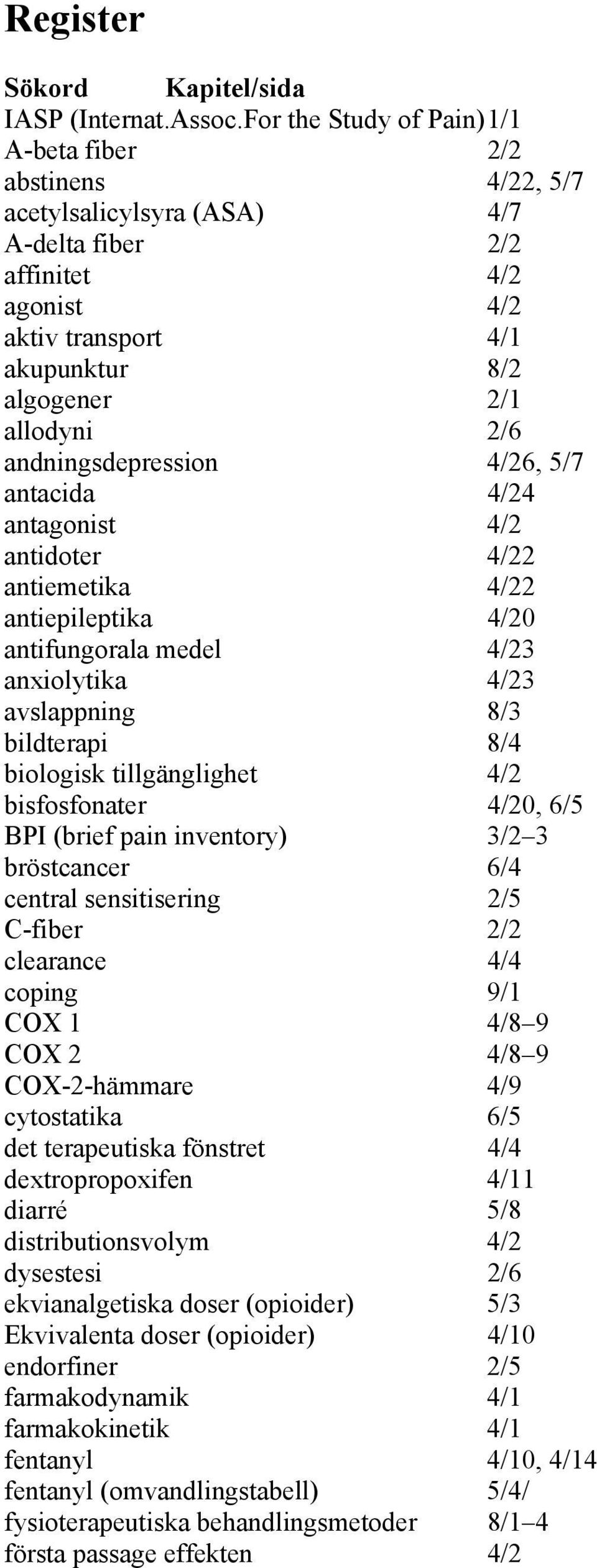 andningsdepression 4/26, 5/7 antacida 4/24 antagonist 4/2 antidoter 4/22 antiemetika 4/22 antiepileptika 4/20 antifungorala medel 4/23 anxiolytika 4/23 avslappning 8/3 bildterapi 8/4 biologisk