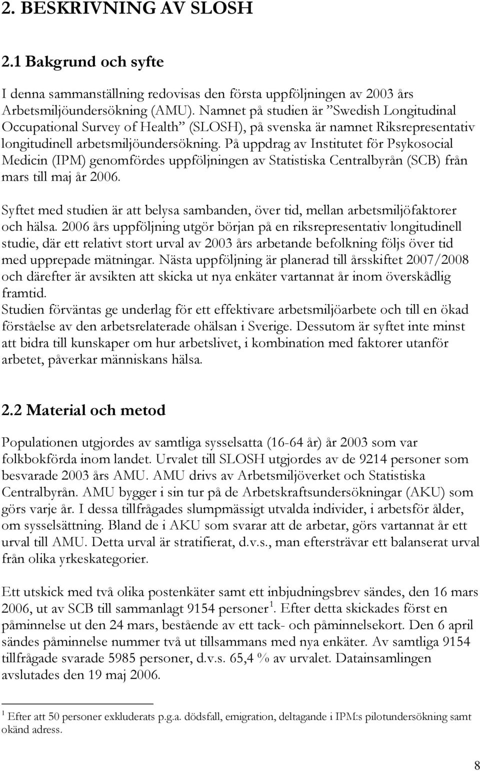 På uppdrag av Institutet för Psykosocial Medicin (IPM) genomfördes uppföljningen av Statistiska Centralbyrån (SCB) från mars till maj år 2006.