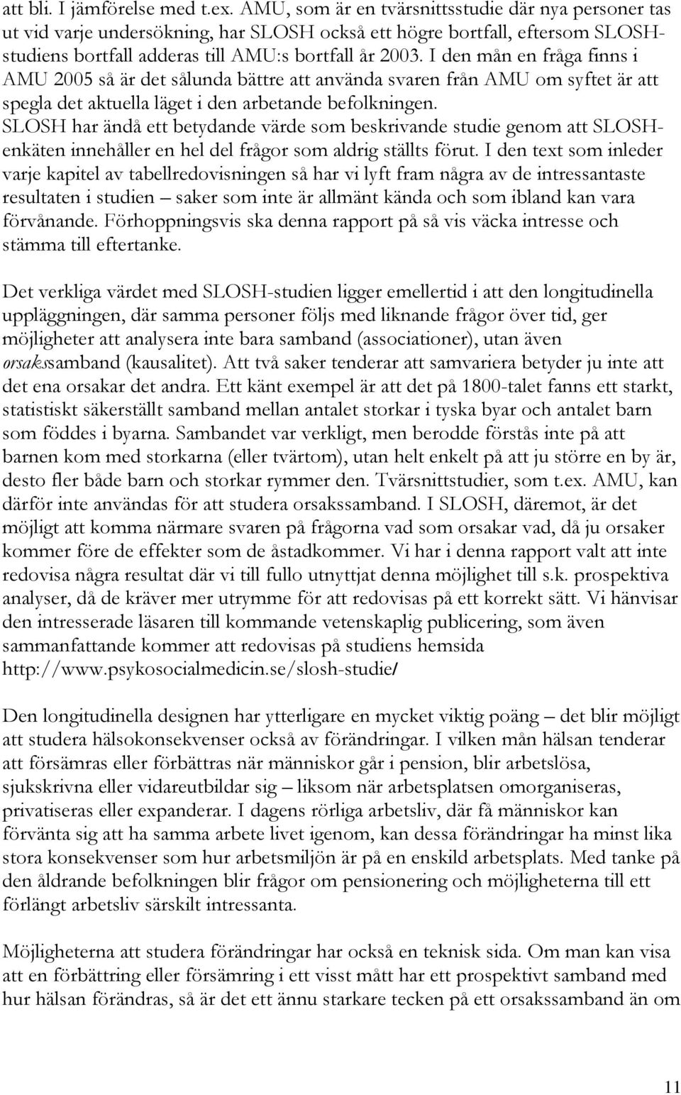 I den mån en fråga finns i AMU 2005 så är det sålunda bättre att använda svaren från AMU om syftet är att spegla det aktuella läget i den arbetande befolkningen.