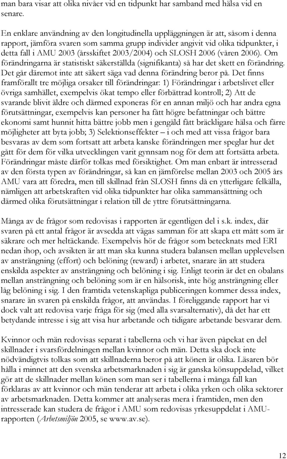 2003/2004) och SLOSH 2006 (våren 2006). Om förändringarna är statistiskt säkerställda (signifikanta) så har det skett en förändring. Det går däremot inte att säkert säga vad denna förändring beror på.