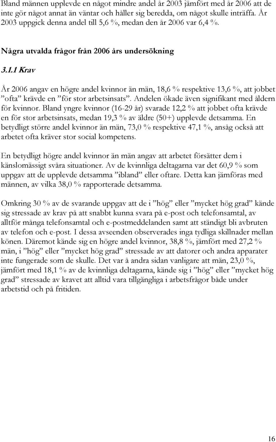 1 Krav År 2006 angav en högre andel kvinnor än män, 18,6 % respektive 13,6 %, att jobbet ofta krävde en för stor arbetsinsats. Andelen ökade även signifikant med åldern för kvinnor.