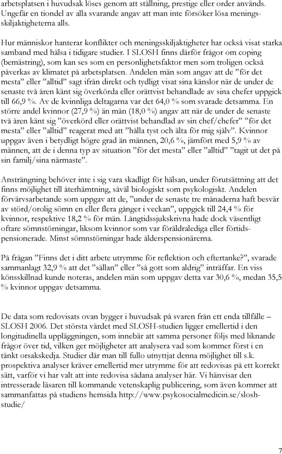 I SLOSH finns därför frågor om coping (bemästring), som kan ses som en personlighetsfaktor men som troligen också påverkas av klimatet på arbetsplatsen.