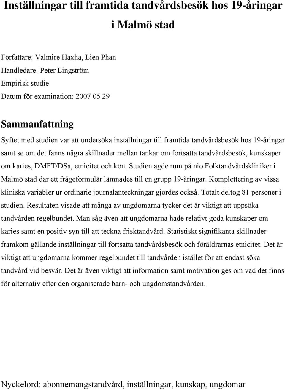 kunskaper om karies, DMFT/DSa, etnicitet och kön. Studien ägde rum på nio Folktandvårdskliniker i Malmö stad där ett frågeformulär lämnades till en grupp 19-åringar.