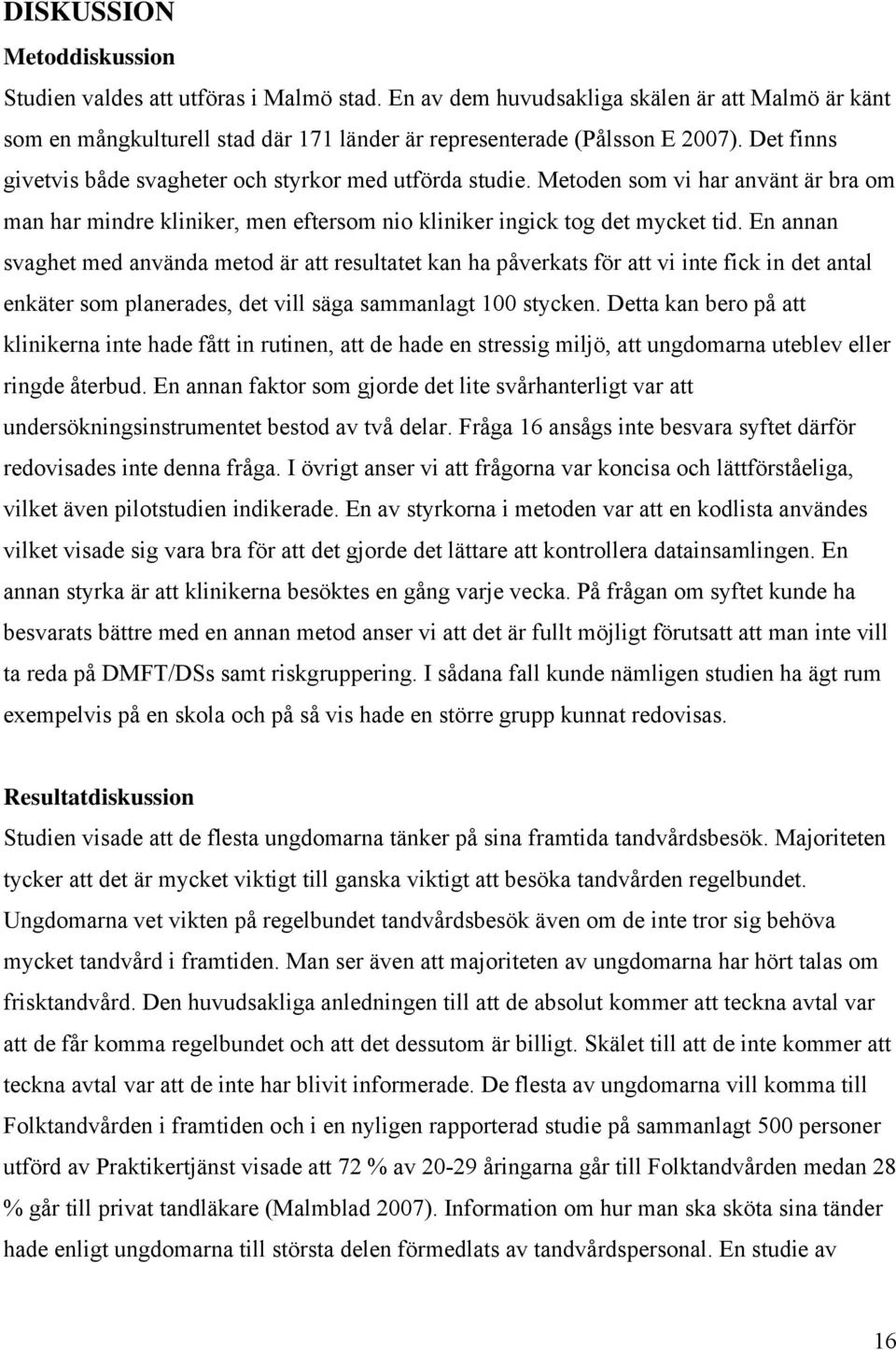 En annan svaghet med använda metod är att resultatet kan ha påverkats för att vi inte fick in det antal enkäter som planerades, det vill säga sammanlagt 100 stycken.